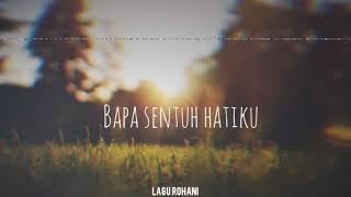 Bapa sentuh hatiku(Lyric lagu rohani)