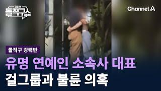 [돌직구 강력반]유명 연예인 소속사 대표, 걸그룹과 불륜 의혹 / 채널A / 김진의 돌직구쇼