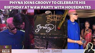 PHYNA JOINS GROOVY TO CELEBRATE HIS BIRTHDAY AT WAW PARTY WITH OTHER HOUSEMATES | BBNAIJA 2022