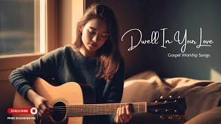 Dwell In Your Love | Acoustic Gospel Worship Songs |Lyrics