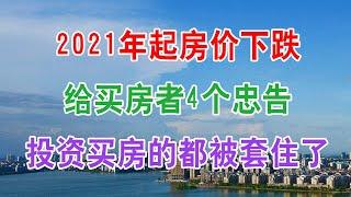 中国房地产楼市现状和房价发展趋势：2021年起房价下跌，房产转给买房者4个忠告，投资买房子的都被套住了。