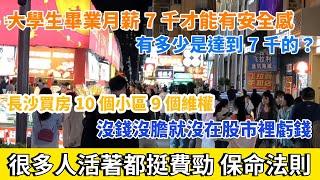 很多人活著都挺費勁，保命法則。大學生畢業月薪7千才能過上有安全感的生活。長沙買房10個小區9個維權。沒錢沒膽就沒在股市裡虧錢。