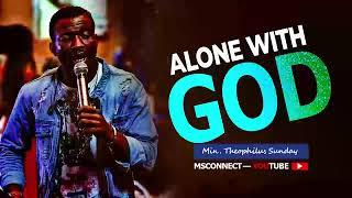 MIN  THEOPHILUS SUNDAY ||  ALONE WITH GOD || MSCONNECT WORSHIP