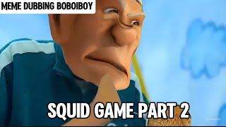 Meme dubbing boboiboy ( Squid game part 2 )