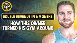 Double Revenue in 6 Months: How This Owner Turned His Gym Around