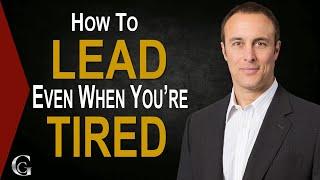 How To Lead Even When You're Tired - Chris Guerriero