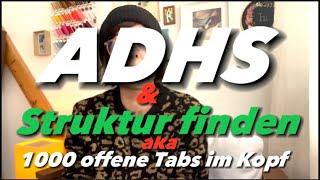 1000 offene Tabs im Kopf - ADHS und warum man Struktur lernen muss. Mit persönlichem Beispiel!