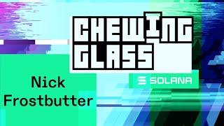 Chewing Glass - Nick Frostbutter (Solana Foundation, Solfate Podcast) - FINAL EPISODE!