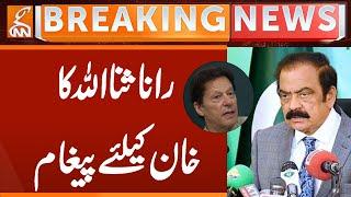 Rana Sana Ullah's Message for Imran Khan | Breaking News | GNN