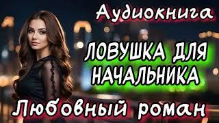 ЛОВУШКА ДЛЯ НАЧАЛЬНИКА СЛУШАТЬ АУДИОКНИГИ РОМАНЫ