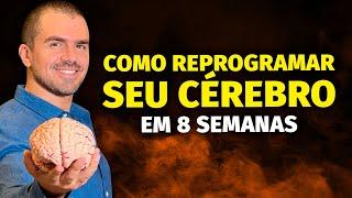 Como REPROGRAMAR seu CÉREBRO em 8 semanas