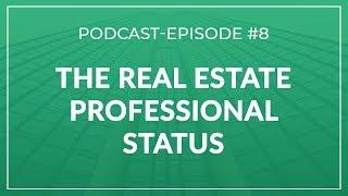 Episode #8 | The Real Estate Professional Status