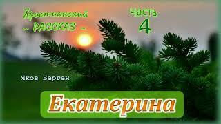  "Екатерина" Часть 4 ~ РАССКАЗ Христианский ~ автор Яков Берген 🟢 ПРОДОЛЖЕНИЕ СЛЕДУЕТ