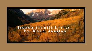 Itunda (the fruit) lyrics by Kaka Jonitoh