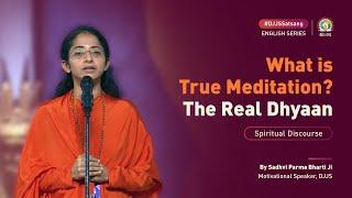 What is True Meditation – The Real Dhyaan | Sadhvi Parma Bharti Ji | DJJS Satsang [English]