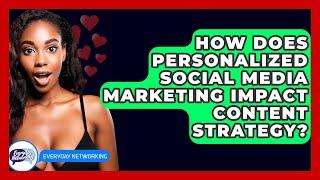 How Does Personalized Social Media Marketing Impact Content Strategy? - Everyday-Networking