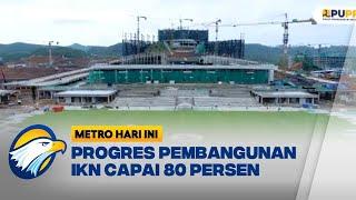 Progres Pembangunan IKN Capai 80 Persen