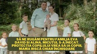 Să ne rugăm pentru EVA DAVID SI ALINA. Micuțul s-a înecat. Protecția copilului vrea să ia copiii