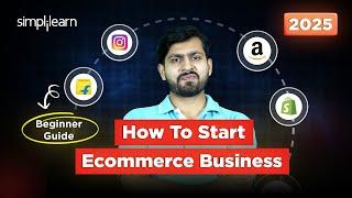 How To Start Ecommerce Business In 2025 | Ecommerce Business For Beginners | Simplilearn