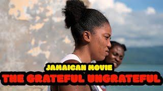 THE GRATEFUL UNGRATEFUL (NEW) JAMAICAN MOVIE