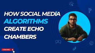 How social media algorithms create Echo Chambers