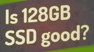 Is 128GB SSD good?