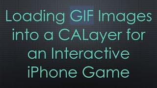 Loading GIF Images into a CALayer for an Interactive iPhone Game