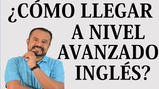 COMO LLEGAR AL NIVEL B2 AVANZADO EN INGLES