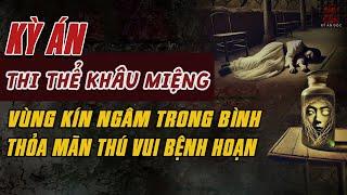 Kỳ Án Trung Quốc: THI THỂ KHÂU MIỆNG Vùng Kín NGÂM BÌNH THỦY TINH Tội Ác Tên Bệnh Hoạn #giaimakyan