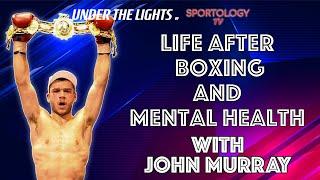 Life After Boxing and Mental Health - Under the Lights with John Murray