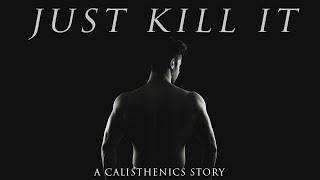 JUST KILL IT - A Calisthenics Story | Full Documentary