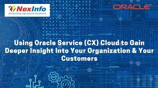 Using Oracle Service CX Cloud to Gain Deeper Insight Into Your Organization & Your Customers