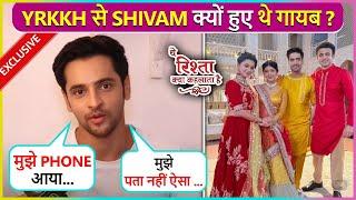 Shivam Khajuria On Getting Replaced From YRKKH, Phone Call With Rajan Shahi, Female Attention & More