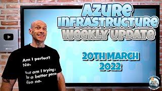 Microsoft Azure Infrastructure Weekly Update - 20th March 2022