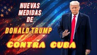 ‼️ ÚLTIMO MINUTO ,NUEVAS MEDIDAS TOMADAS POR DONALD TRUMP CON RESPECTO A CUBA Y LOS CUBANOS ‼️