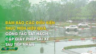 Đảm bảo các điều kiện thực hiện hiệu quả công tác sát hạch, cấp giấy phép lái xe sau tiếp nhận