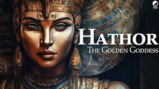 Hathor, The Golden Goddess: An Introduction to the Ancient Egyptian Goddess of Beauty