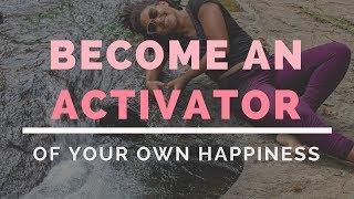 Become an ACTIVATOR of your own happiness #realtalk #flotalk #soultak