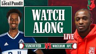 LIVE WATCH ALONG | Vancouver Whitecaps v Wrexham AFC | Wrex Coast Tour '24