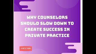 Why Counselors Should Slow Down To Create Success In Private Practice