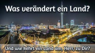 Was verändert ein Land? Und wie kehrt ein Land um, Herr, zu Dir?