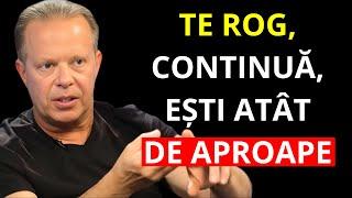 TE ROG, CONTINUĂ, EȘTI FOARTE APROAPE | Joe Dispenza