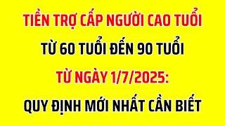 Tiền Trợ Cấp Người Cao Tuổi Từ 60 Tuổi Đến 90 Tuổi Từ 1/7/2025: Quy Định Mới Nhất Cần Biết