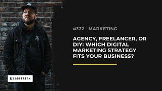 How To Decide Which Digital Marketing Strategy Fits Your Business: Agency, Freelancer, or DIY.