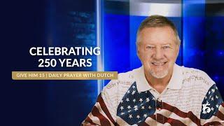 Celebrating 250 Years | Give Him 15:  Daily Prayer with Dutch | June 16, 2025