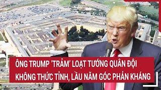 Điểm nóng thế giới 12/11: Ông Trump ‘trảm’ loạt tướng quân đội không thức tỉnh, lầu năm góc dậy sóng