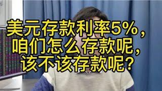 美元存款利率5%，高于国内1.75%，咱们怎么存款呢？该不该存款？