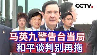 马英九警告台当局 和平谈判别再拖 20241119 | CCTV中文《海峡两岸》