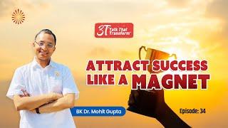 3T: Ep 34:Attract success Like a Magnet  : BK Dr Mohit Gupta