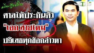 ศาลให้ประกันตัว  "เอก สายไหมต้องรอด"  ปฏิเสธทุกข้อกล่าวหา  | 22 พ.ย. 67 | ไทยรัฐขยี้ข่าว